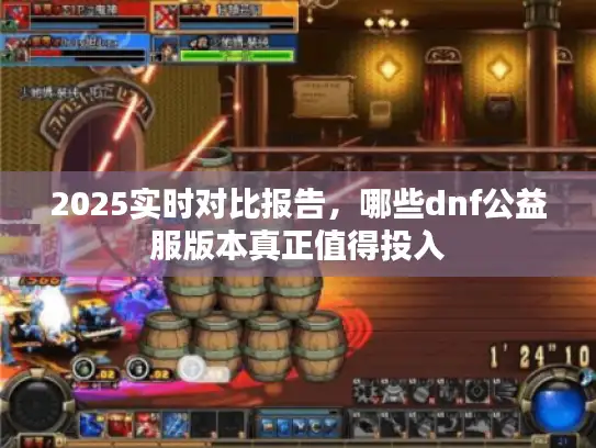 2025实时对比报告，哪些dnf公益服版本真正值得投入