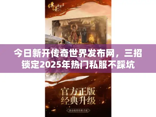 今日新开传奇世界发布网，三招锁定2025年热门私服不踩坑