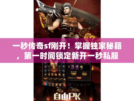 一秒传奇sf刚开！掌握独家秘籍，第一时间锁定新开一秒私服