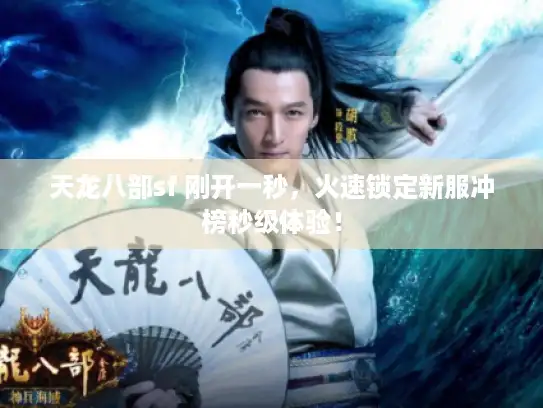 天龙八部sf 刚开一秒，火速锁定新服冲榜秒级体验！