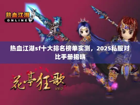 热血江湖sf十大排名榜单实测，2025私服对比手册揭晓
