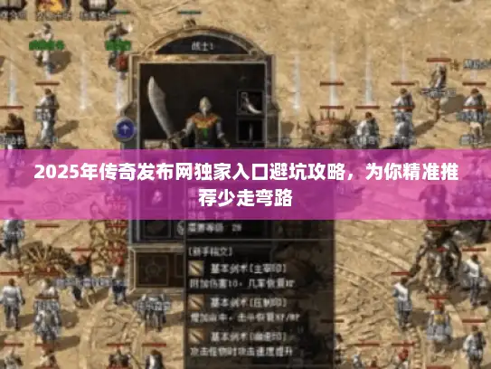 2025年传奇发布网独家入口避坑攻略，为你精准推荐少走弯路