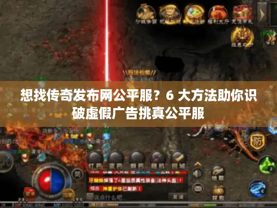 想找传奇发布网公平服？6 大方法助你识破虚假广告挑真公平服