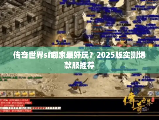 传奇世界sf哪家最好玩？2025版实测爆款服推荐