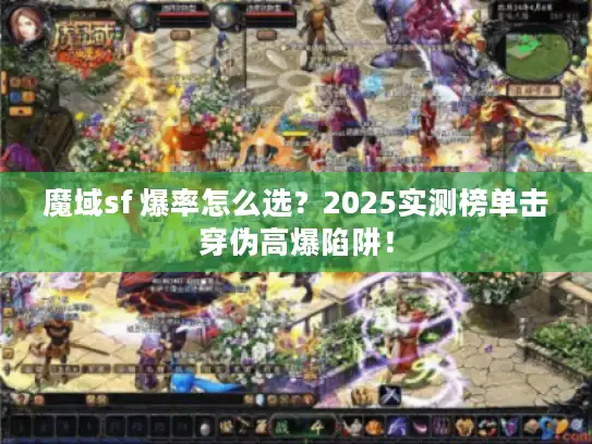 魔域sf 爆率怎么选？2025实测榜单击穿伪高爆陷阱！