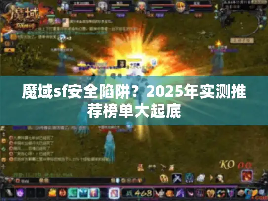 魔域sf安全陷阱?2025年实测推荐榜单大起底 魔域sf安全陷阱?2025年实测推荐榜单大起底