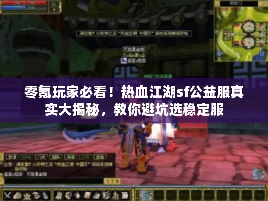 零氪玩家必看！热血江湖sf公益服真实大揭秘，教你避坑选稳定服