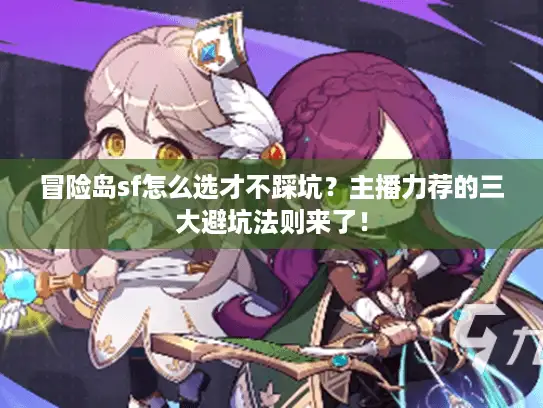 冒险岛sf怎么选才不踩坑？主播力荐的三大避坑法则来了！