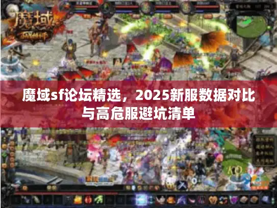 魔域sf论坛精选，2025新服数据对比与高危服避坑清单