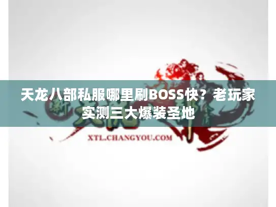 天龙八部私服哪里刷BOSS快？老玩家实测三大爆装圣地