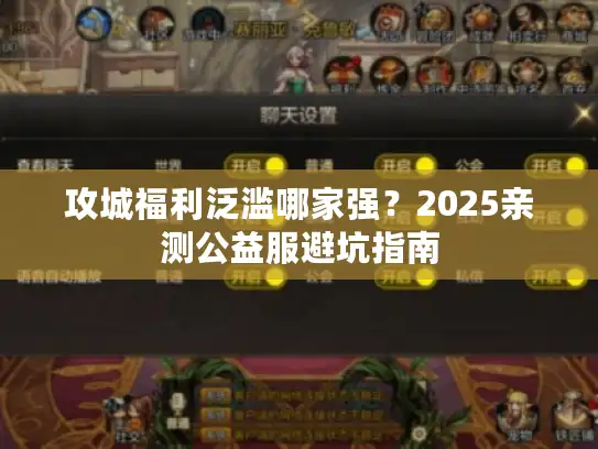 攻城福利泛滥哪家强?2025亲测公益服避坑指南 攻城福利泛滥哪家强?2025亲测公益服避坑指南
