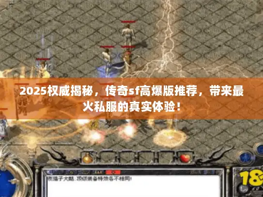 2025权威揭秘，传奇sf高爆版推荐，带来最火私服的真实体验！
