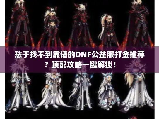 愁于找不到靠谱的DNF公益服打金推荐？顶配攻略一键解锁！