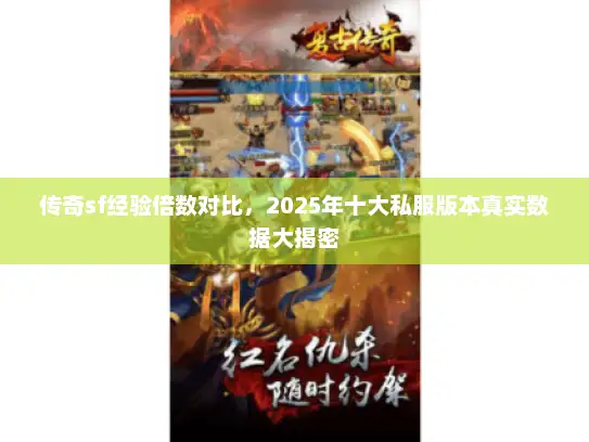 传奇sf经验倍数对比,2025年十大私服版本真实数据大揭密 传奇sf经验倍数对比,2025年十大私服版本真实数据大揭密