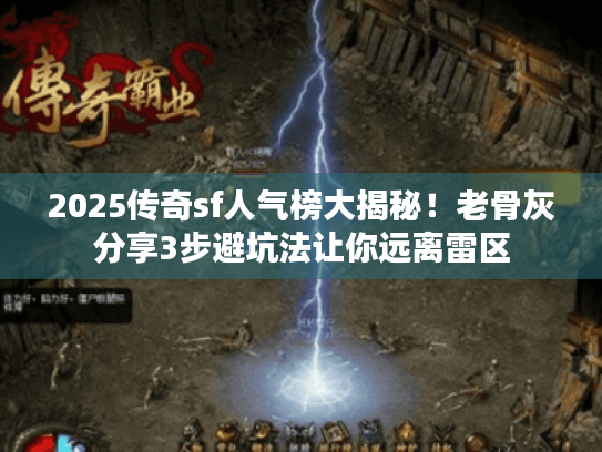 2025传奇sf人气榜大揭秘！老骨灰分享3步避坑法让你远离雷区