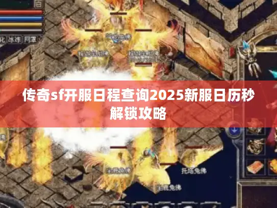 传奇sf开服日程查询2025新服日历秒解锁攻略