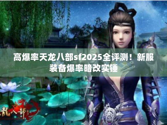 高爆率天龙八部sf2025全评测！新服装备爆率暗改实锤