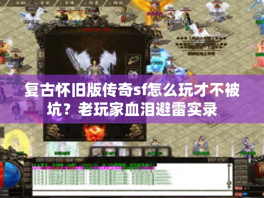 复古怀旧版传奇sf怎么玩才不被坑?老玩家血泪避雷实录 复古怀旧版传奇sf怎么玩才不被坑?老玩家血泪避雷实录