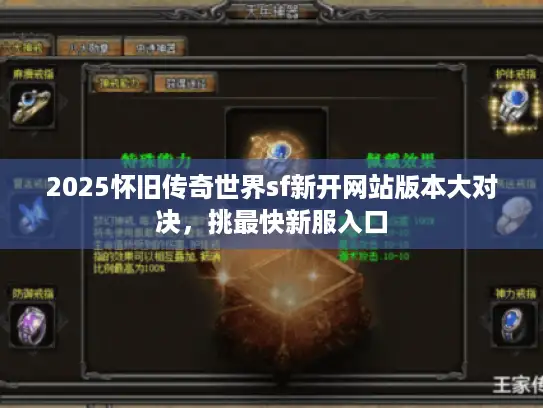 2025怀旧传奇世界sf新开网站版本大对决,挑最快新服入口 2025怀旧传奇世界sf新开网站版本大对决,挑最快新服入口