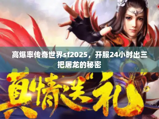 高爆率传奇世界sf2025，开服24小时出三把屠龙的秘密