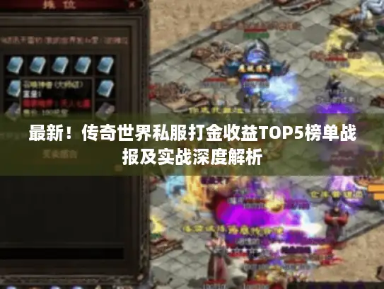 最新！传奇世界私服打金收益TOP5榜单战报及实战深度解析