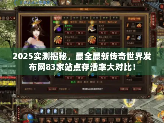 2025实测揭秘,最全最新传奇世界发布网83家站点存活率大对比! 2025实测揭秘,最全最新传奇世界发布网83家站点存活率大对比!