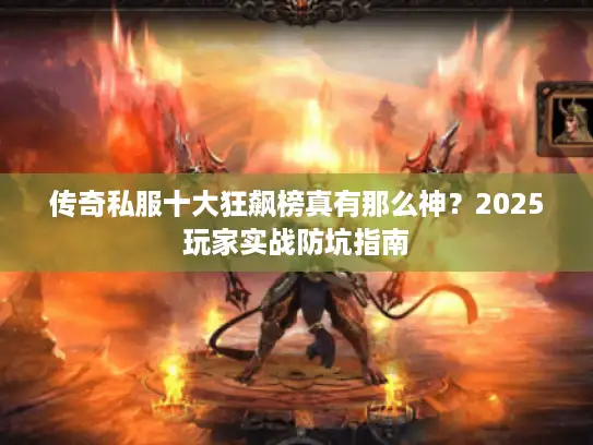 传奇私服十大狂飙榜真有那么神？2025玩家实战防坑指南