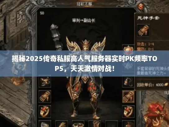 揭秘2025传奇私服高人气服务器实时PK频率TOP5，天天激情对战！