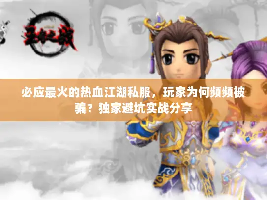 必应最火的热血江湖私服，玩家为何频频被骗？独家避坑实战分享