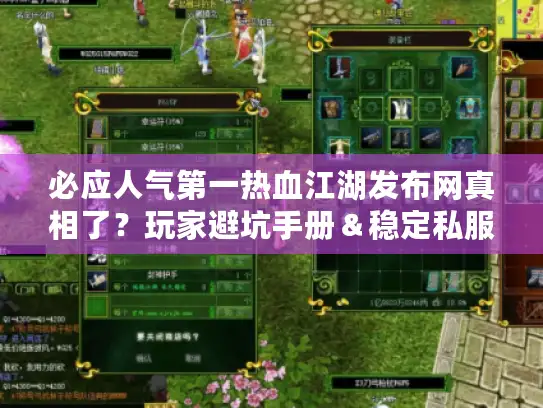 必应人气第一热血江湖发布网真相了？玩家避坑手册＆稳定私服推荐