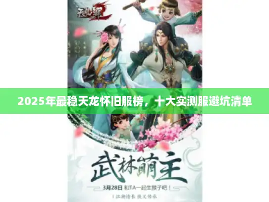 2025年最稳天龙怀旧服榜，十大实测服避坑清单