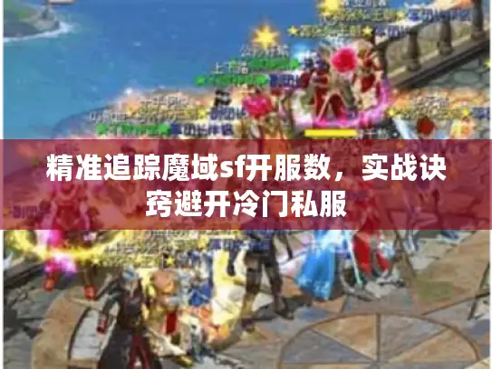 精准追踪魔域sf开服数,实战诀窍避开冷门私服 精准追踪魔域sf开服数,实战诀窍避开冷门私服