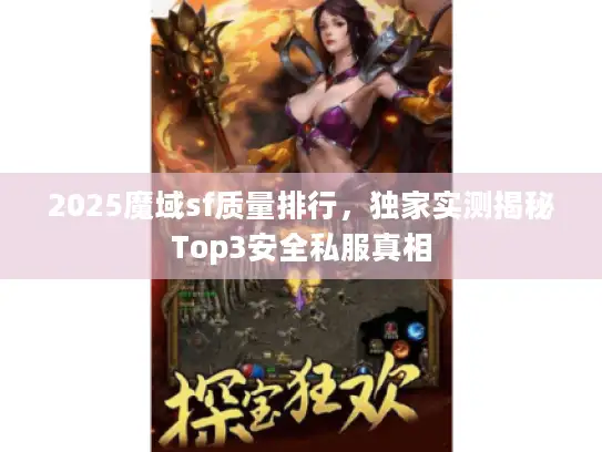 2025魔域sf质量排行，独家实测揭秘Top3安全私服真相
