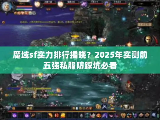 魔域sf实力排行揭晓？2025年实测前五强私服防踩坑必看