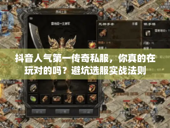 抖音人气第一传奇私服，你真的在玩对的吗？避坑选服实战法则