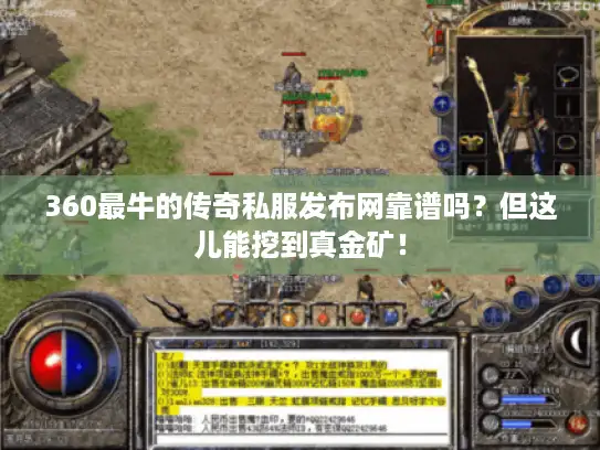 360最牛的传奇私服发布网靠谱吗？但这儿能挖到真金矿！