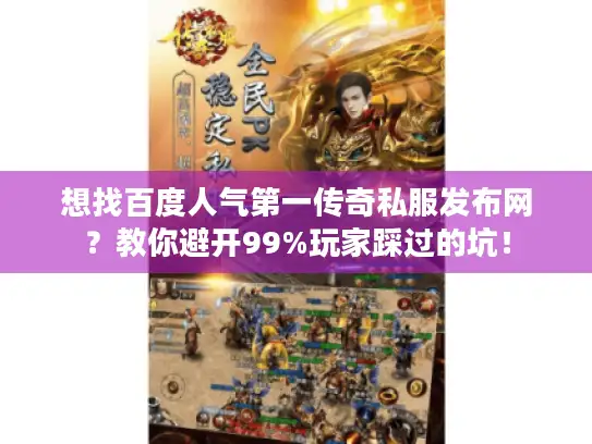 想找百度人气第一传奇私服发布网？教你避开99%玩家踩过的坑！