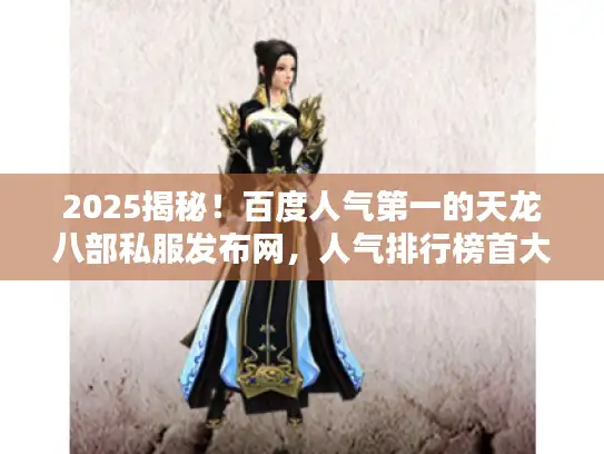 2025揭秘！百度人气第一的天龙八部私服发布网，人气排行榜首大公开