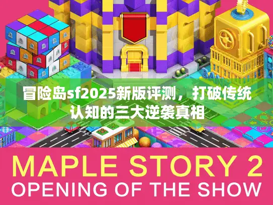 冒险岛sf2025新版评测，打破传统认知的三大逆袭真相