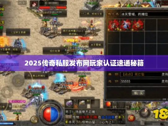2025传奇私服发布网玩家认证速通秘籍 2025传奇私服发布网玩家认证速通秘籍
