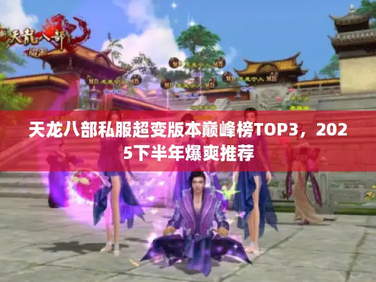 天龙八部私服超变版本巅峰榜TOP3，2025下半年爆爽推荐