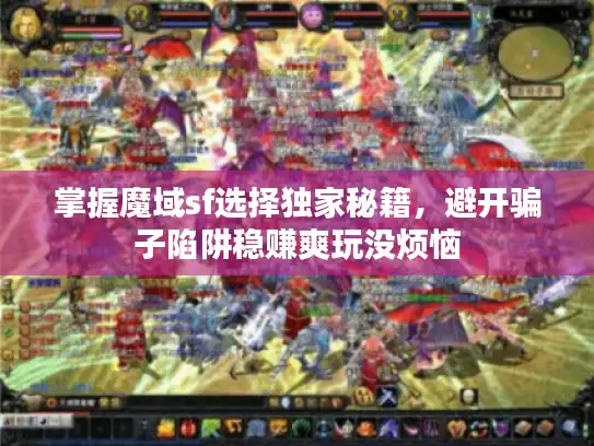 掌握魔域sf选择独家秘籍,避开骗子陷阱稳赚爽玩没烦恼 掌握魔域sf选择独家秘籍,避开骗子陷阱稳赚爽玩没烦恼