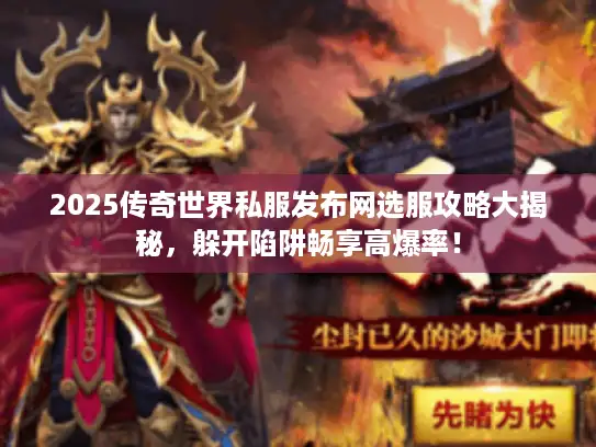 2025传奇世界私服发布网选服攻略大揭秘,躲开陷阱畅享高爆率! 2025传奇世界私服发布网选服攻略大揭秘,躲开陷阱畅享高爆率!