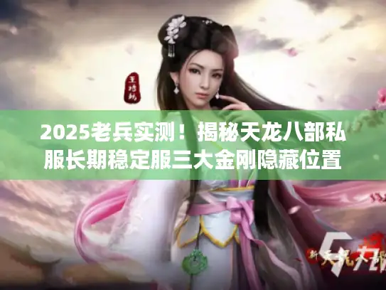2025老兵实测！揭秘天龙八部私服长期稳定服三大金刚隐藏位置