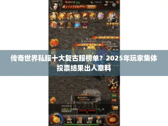 传奇世界私服十大复古服榜单？2025年玩家集体投票结果出人意料