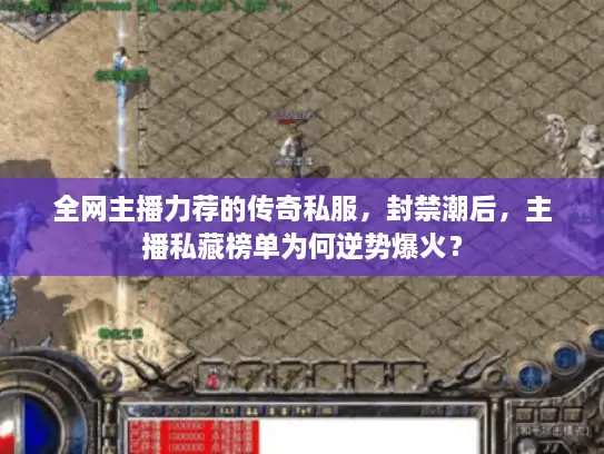 全网主播力荐的传奇私服，封禁潮后，主播私藏榜单为何逆势爆火？