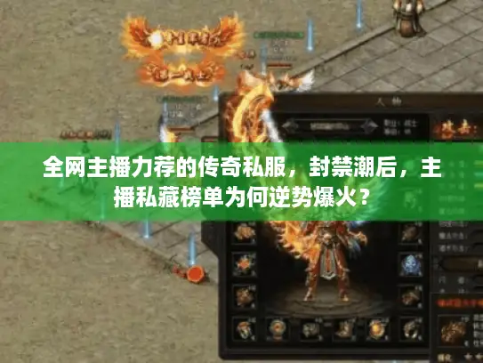 全网主播力荐的传奇私服，封禁潮后，主播私藏榜单为何逆势爆火？