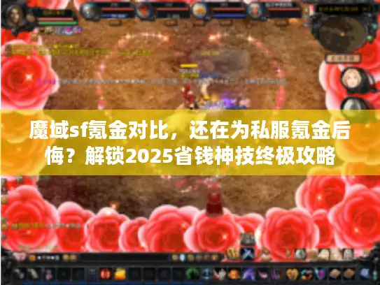 魔域sf氪金对比，还在为私服氪金后悔？解锁2025省钱神技终极攻略