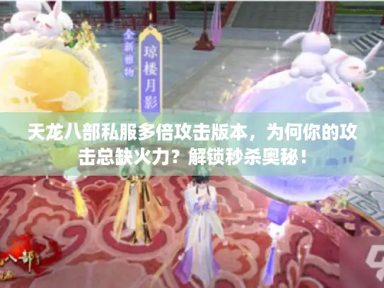 天龙八部私服多倍攻击版本，为何你的攻击总缺火力？解锁秒杀奥秘！