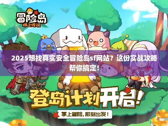 2025想找真实安全冒险岛sf网站？这份实战攻略帮你搞定！